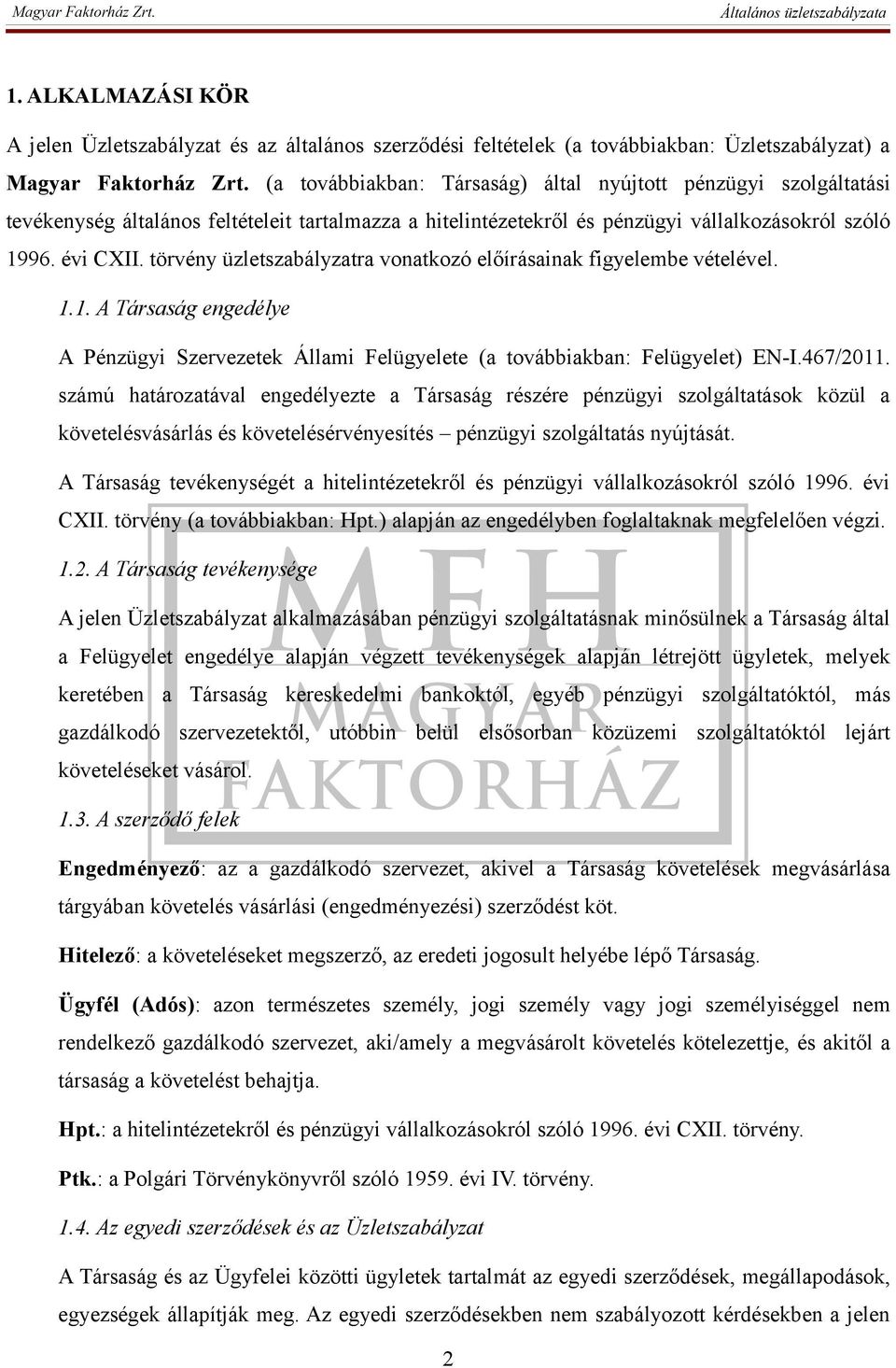 törvény üzletszabályzatra vonatkozó előírásainak figyelembe vételével. 1.1. A Társaság engedélye A Pénzügyi Szervezetek Állami Felügyelete (a továbbiakban: Felügyelet) EN-I.467/2011.