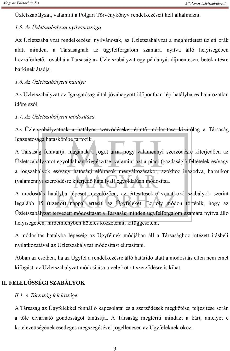 helyiségében hozzáférhető, továbbá a Társaság az Üzletszabályzat egy példányát díjmentesen, betekintésre bárkinek átadja. 1.6.