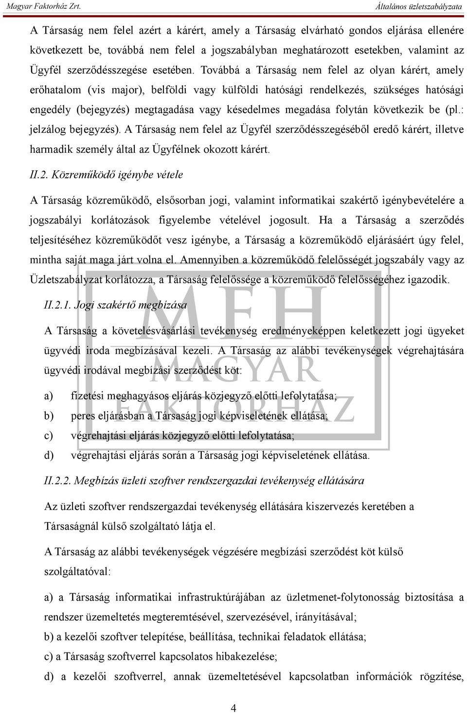 Továbbá a Társaság nem felel az olyan kárért, amely erőhatalom (vis major), belföldi vagy külföldi hatósági rendelkezés, szükséges hatósági engedély (bejegyzés) megtagadása vagy késedelmes megadása