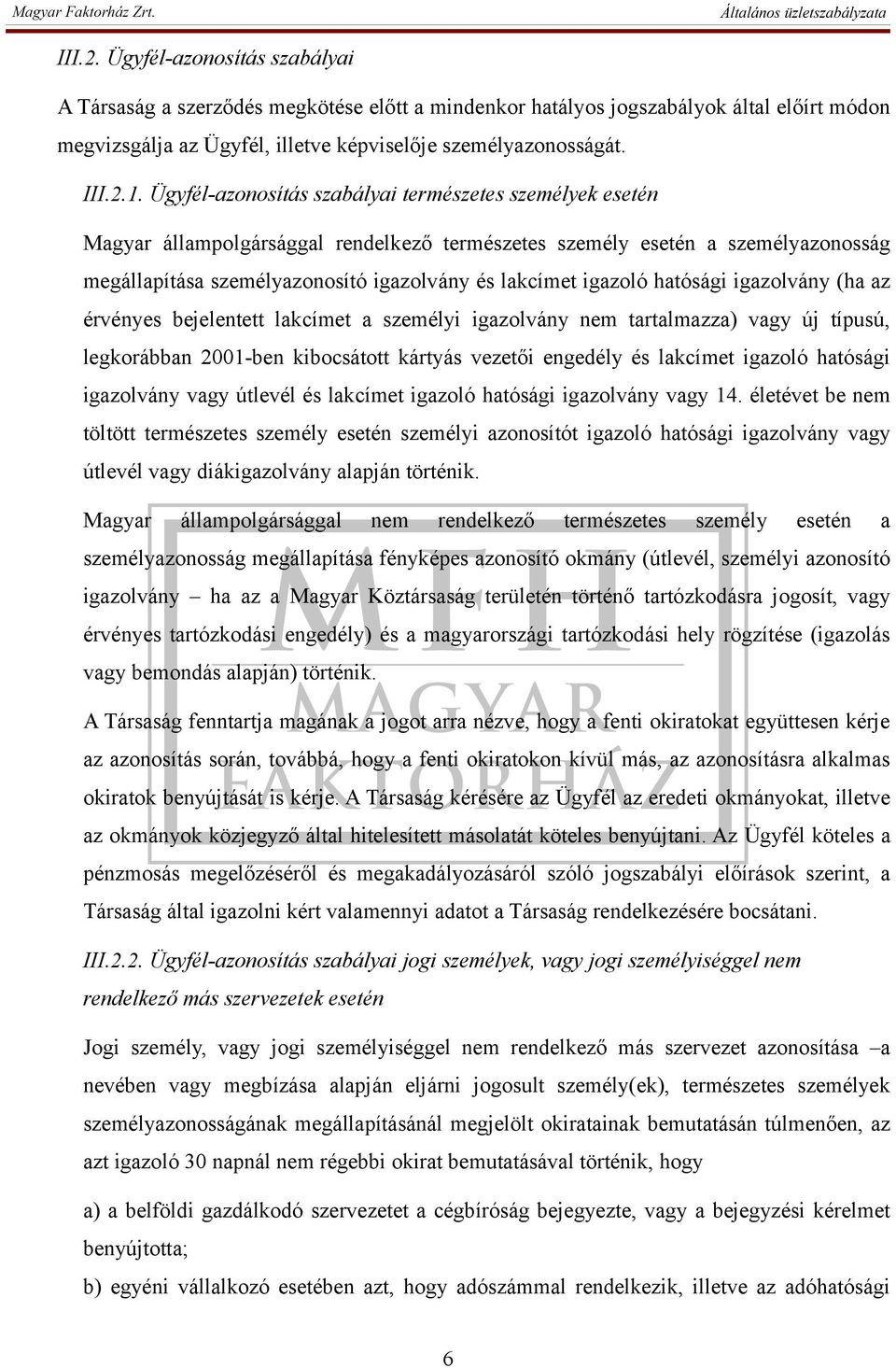 igazoló hatósági igazolvány (ha az érvényes bejelentett lakcímet a személyi igazolvány nem tartalmazza) vagy új típusú, legkorábban 2001-ben kibocsátott kártyás vezetői engedély és lakcímet igazoló