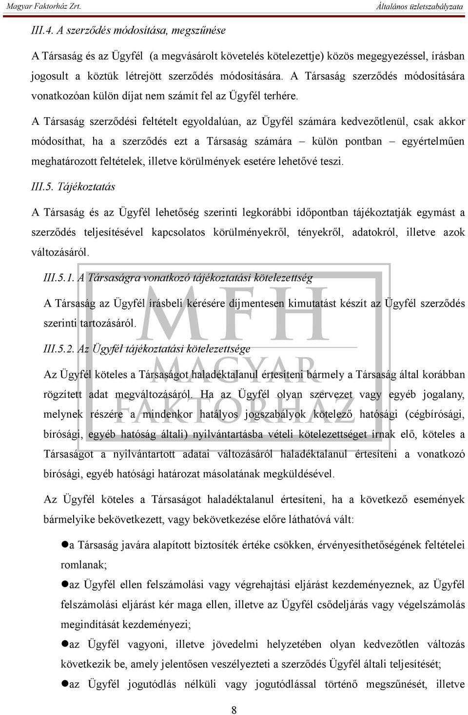 A Társaság szerződési feltételt egyoldalúan, az Ügyfél számára kedvezőtlenül, csak akkor módosíthat, ha a szerződés ezt a Társaság számára külön pontban egyértelműen meghatározott feltételek, illetve