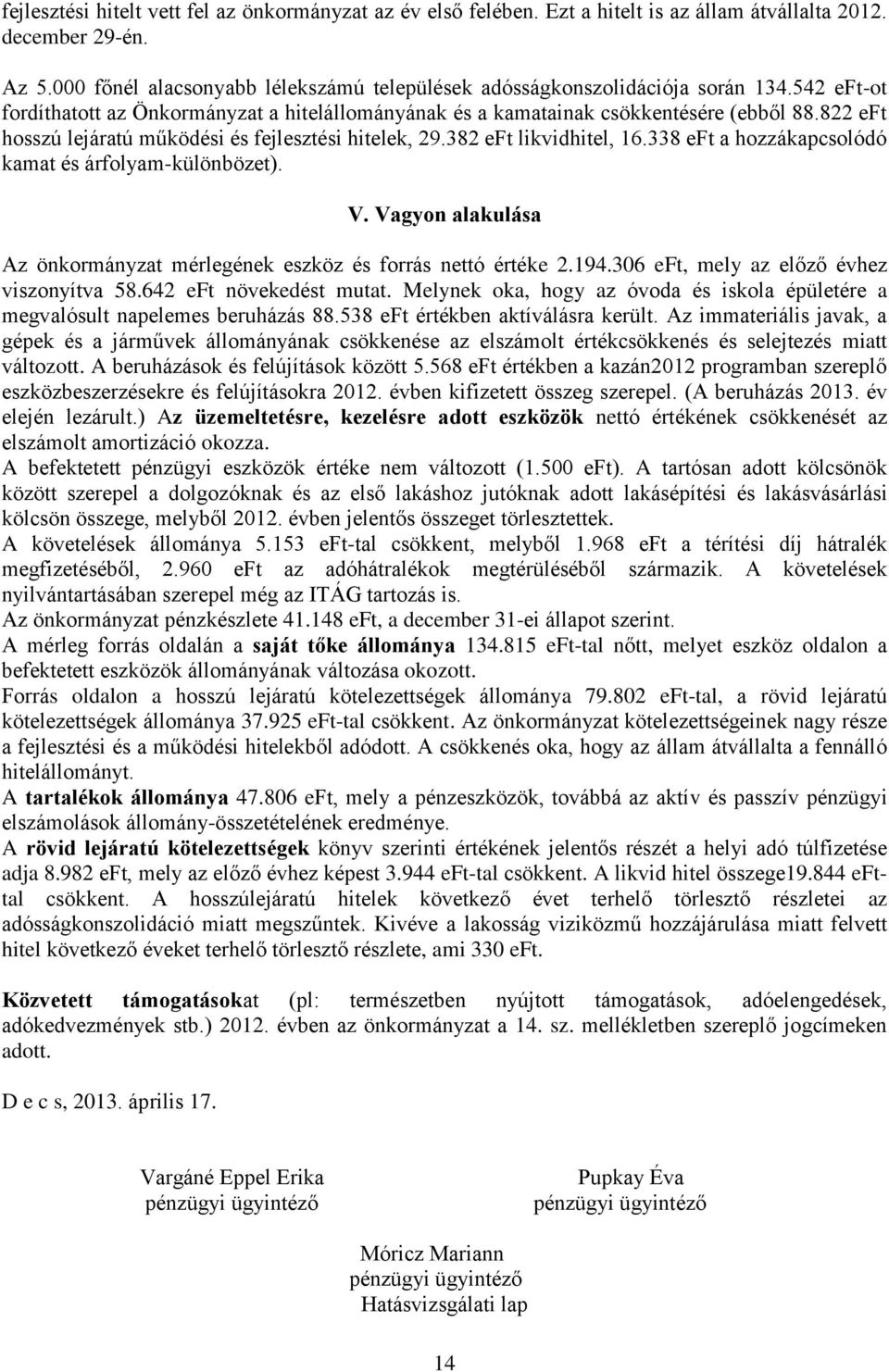 822 eft hosszú lejáratú működési és fejlesztési hitelek, 29.382 eft likvidhitel, 16.338 eft a hozzákapcsolódó kamat és árfolyam-különbözet). V.