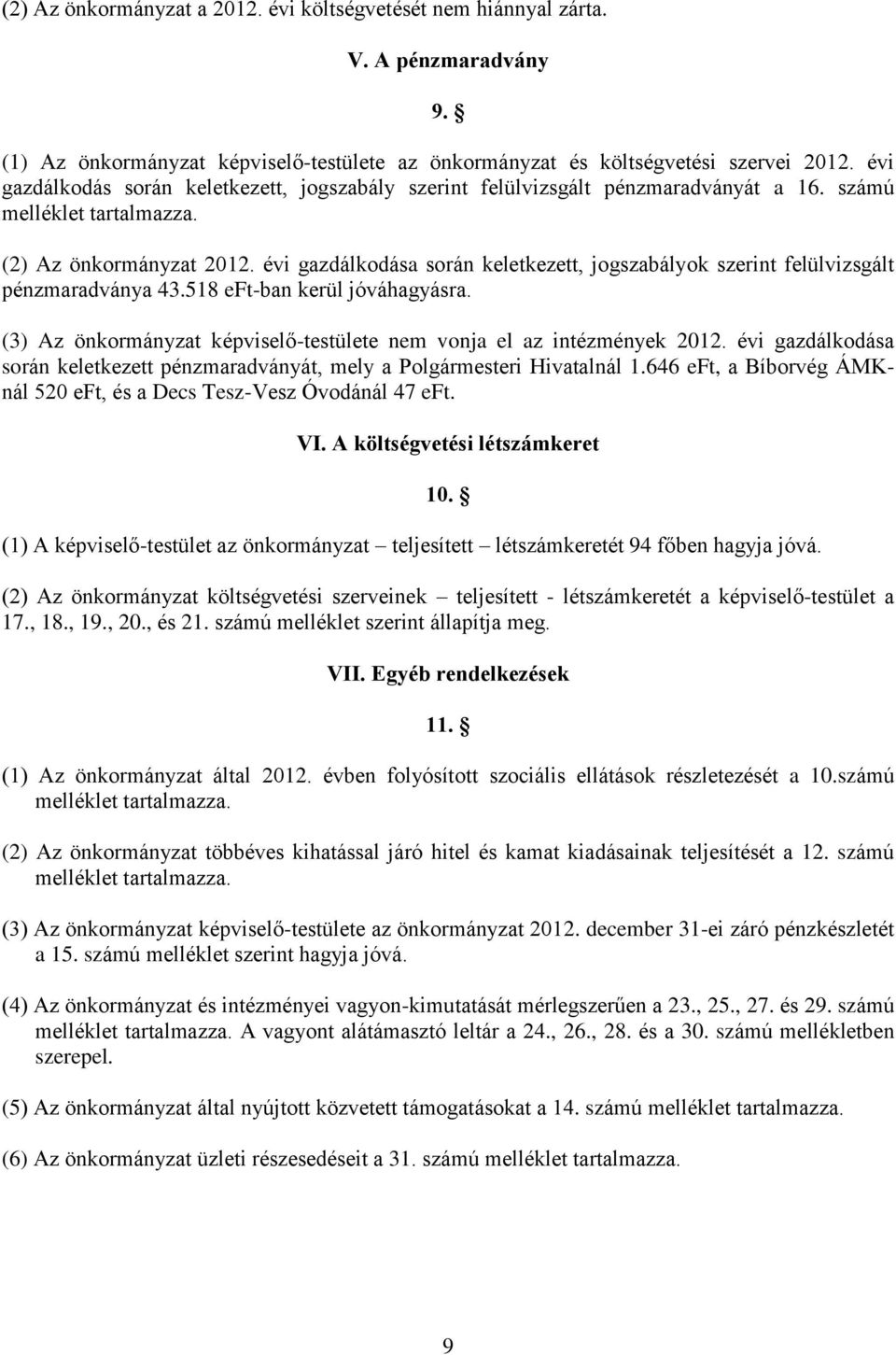 évi gazdálkodása során keletkezett, jogszabályok szerint felülvizsgált pénzmaradványa 43.518 eft-ban kerül jóváhagyásra. (3) Az önkormányzat képviselő-testülete nem vonja el az intézmények 2012.