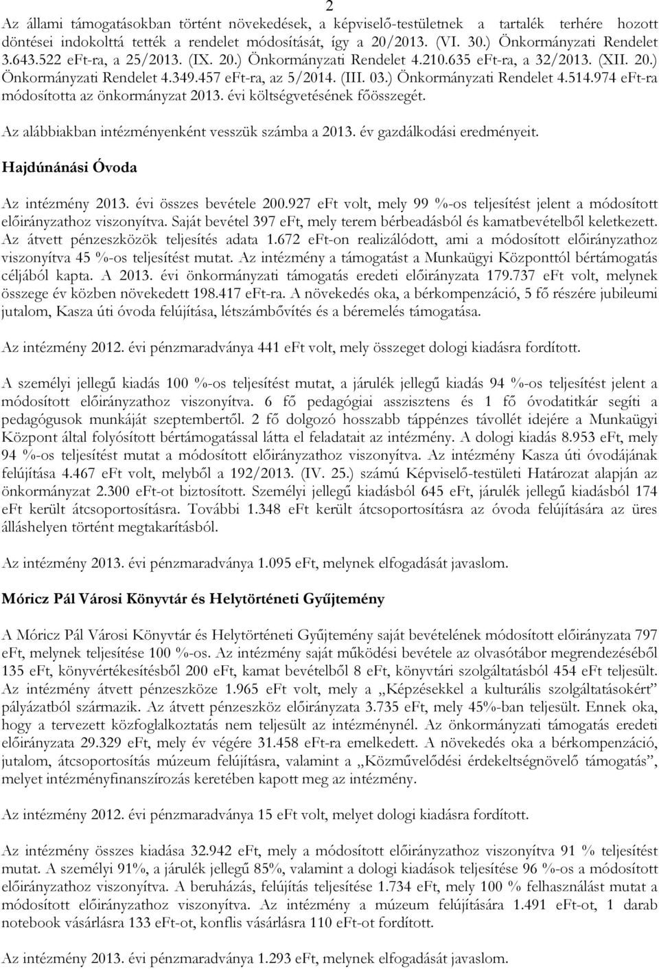 974 eft-ra módosította az önkormányzat 2013. évi költségvetésének fıösszegét. Az alábbiakban intézményenként vesszük számba a 2013. év gazdálkodási eredményeit. Hajdúnánási Óvoda Az intézmény 2013.