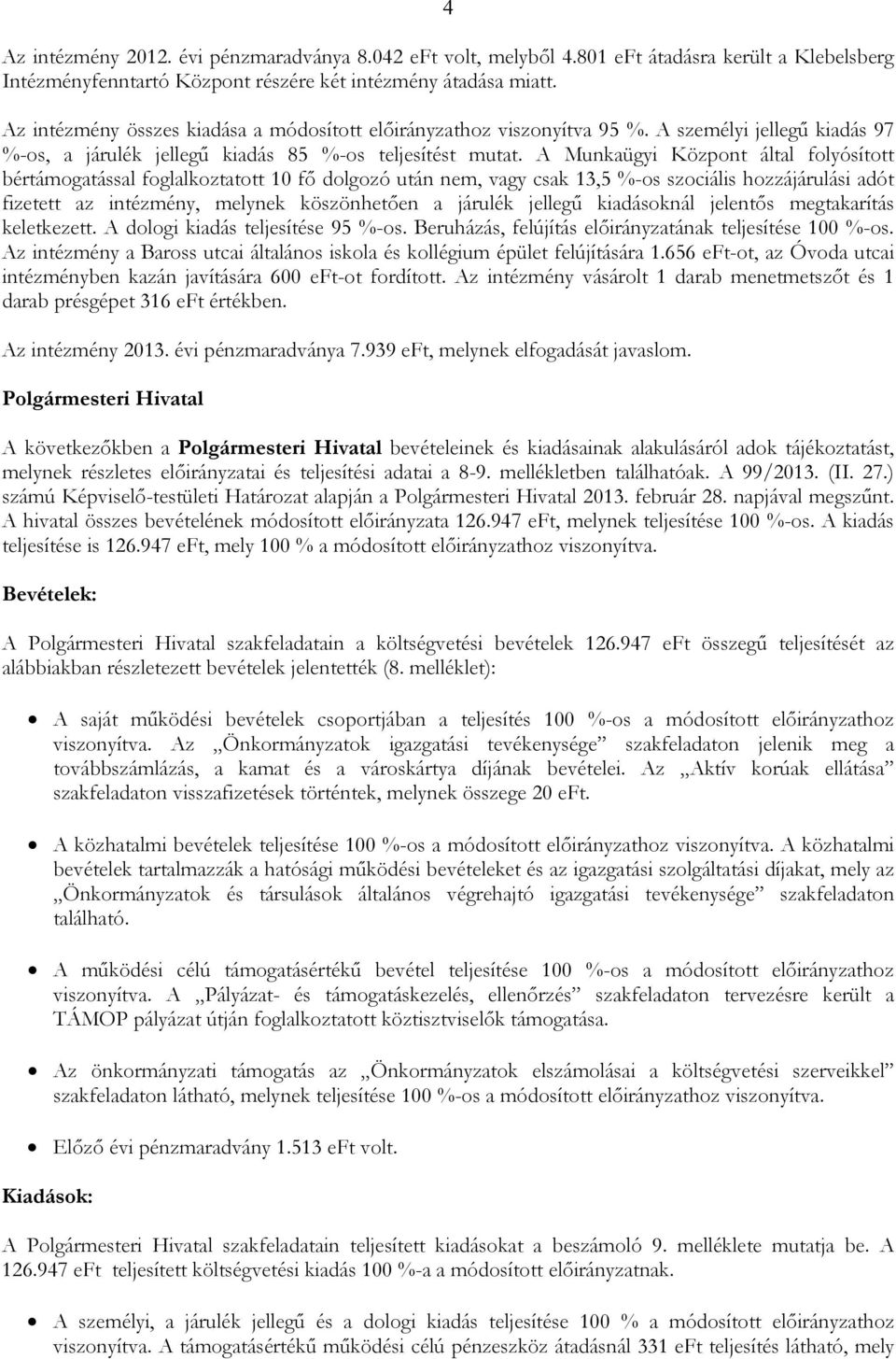 A Munkaügyi Központ által folyósított bértámogatással foglalkoztatott 10 fı dolgozó után nem, vagy csak 13,5 %-os szociális hozzájárulási adót fizetett az intézmény, melynek köszönhetıen a járulék