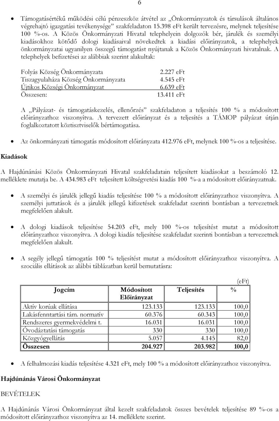 A Közös Önkormányzati Hivatal telephelyein dolgozók bér, járulék és személyi kiadásokhoz kötıdı dologi kiadásaival növekedtek a kiadási elıirányzatok, a telephelyek önkormányzatai ugyanilyen összegő