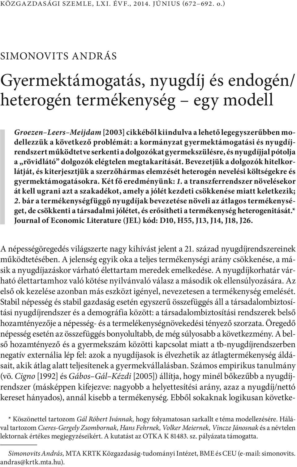 a kormányzat gyermektámogatási és nyugdíjrendszert működtetve serkenti a dolgozókat gyermekszülésre, és nyugdíjjal pótolja a rövidlátó dolgozók elégtelen megtakarítását.