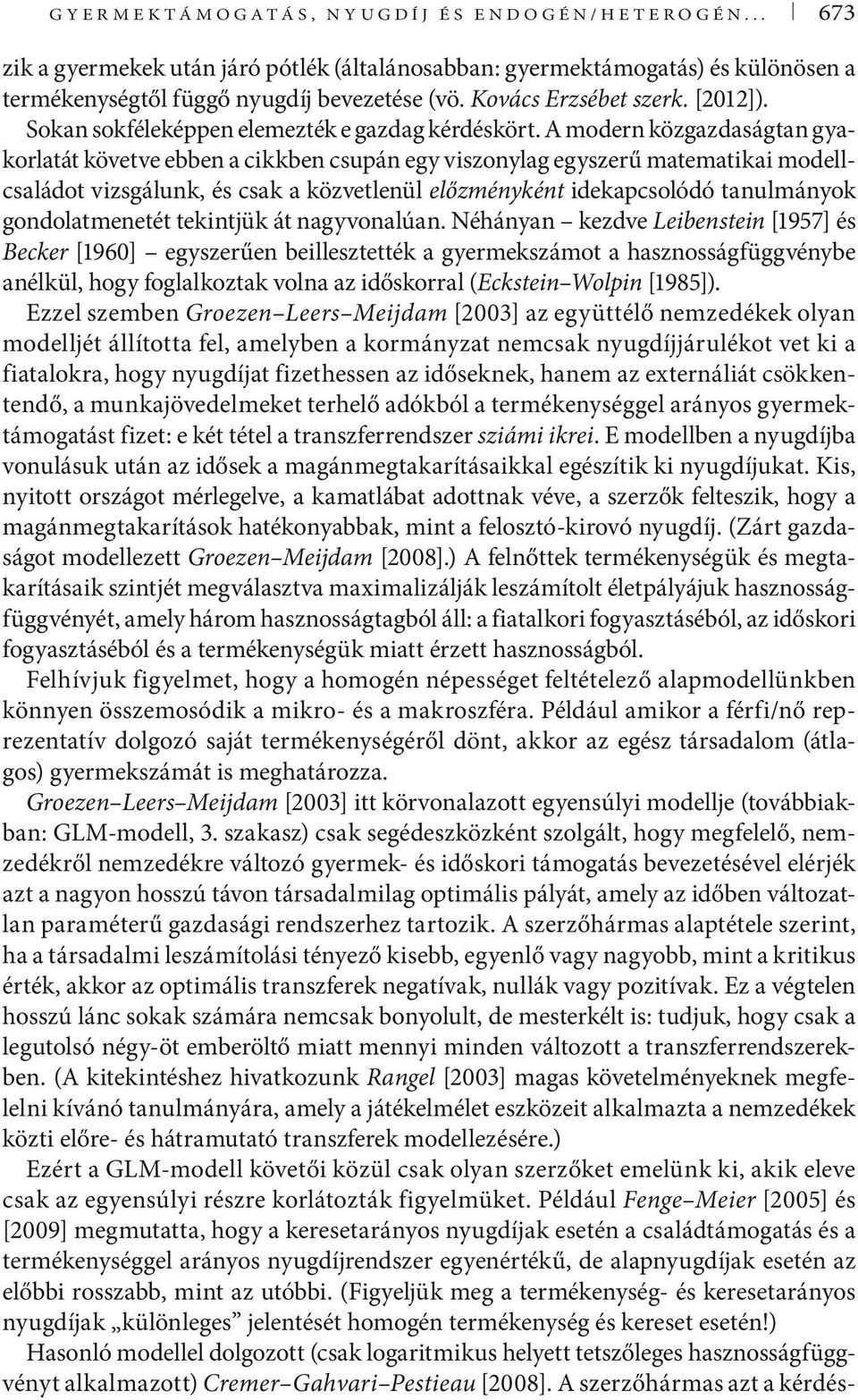 A modern közgazdaságtan gyakorlatát követve ebben a cikkben csupán egy viszonylag egyszerű matematikai modellcsaládot vizsgálunk, és csak a közvetlenül előzményként idekapcsolódó tanulmányok