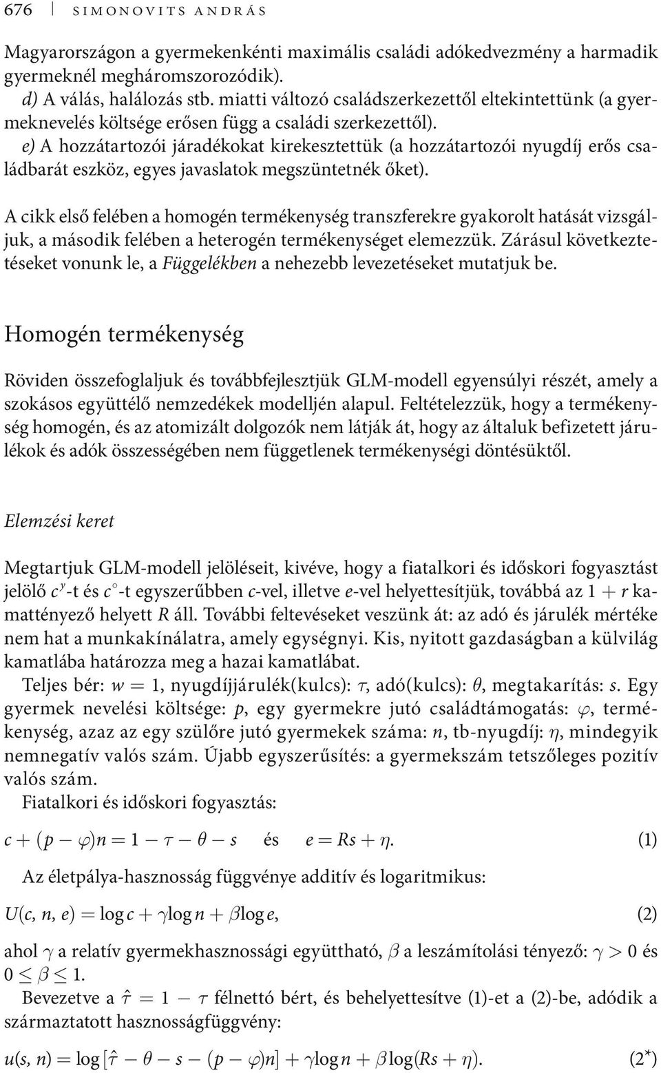 e) A hozzátartozói járadékokat kirekesztettük (a hozzátartozói nyugdíj erős családbarát eszköz, egyes javaslatok megszüntetnék őket).