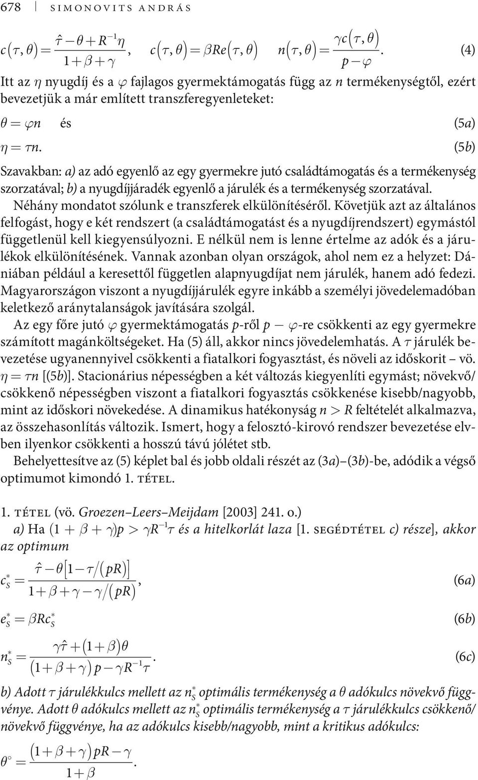 (5b) Szavakban: a) az adó egyenlő az egy gyermekre jutó családtámogatás és a termékenység szorzatával; b) a nyugdíjjáradék egyenlő a járulék és a termékenység szorzatával.