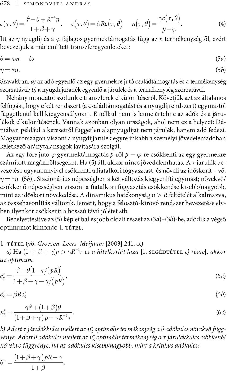 (5b) Szavakban: a) az adó egyenlő az egy gyermekre jutó családtámogatás és a termékenység szorzatával; b) a nyugdíjjáradék egyenlő a járulék és a termékenység szorzatával.