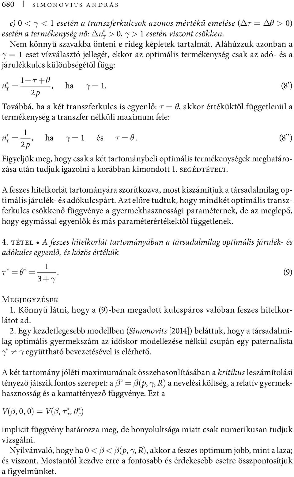 Aláhúzzuk azonban a γ = eset vízválasztó jellegét, ekkor az optimális termékenység csak az adó- és a járulékkulcs különbségétől függ: n T = τ + θ, ha γ =.