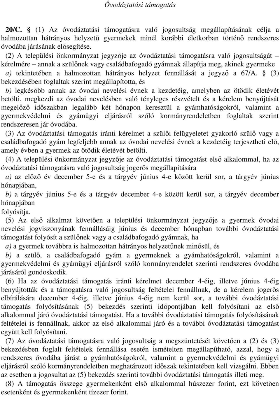 (2) A települési önkormányzat jegyzője az óvodáztatási támogatásra való jogosultságát kérelmére annak a szülőnek vagy családbafogadó gyámnak állapítja meg, akinek gyermeke a) tekintetében a