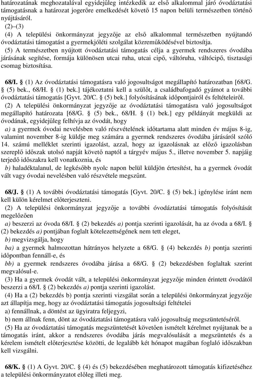 (5) A természetben nyújtott óvodáztatási támogatás célja a gyermek rendszeres óvodába járásának segítése, formája különösen utcai ruha, utcai cipő, váltóruha, váltócipő, tisztasági csomag biztosítása.