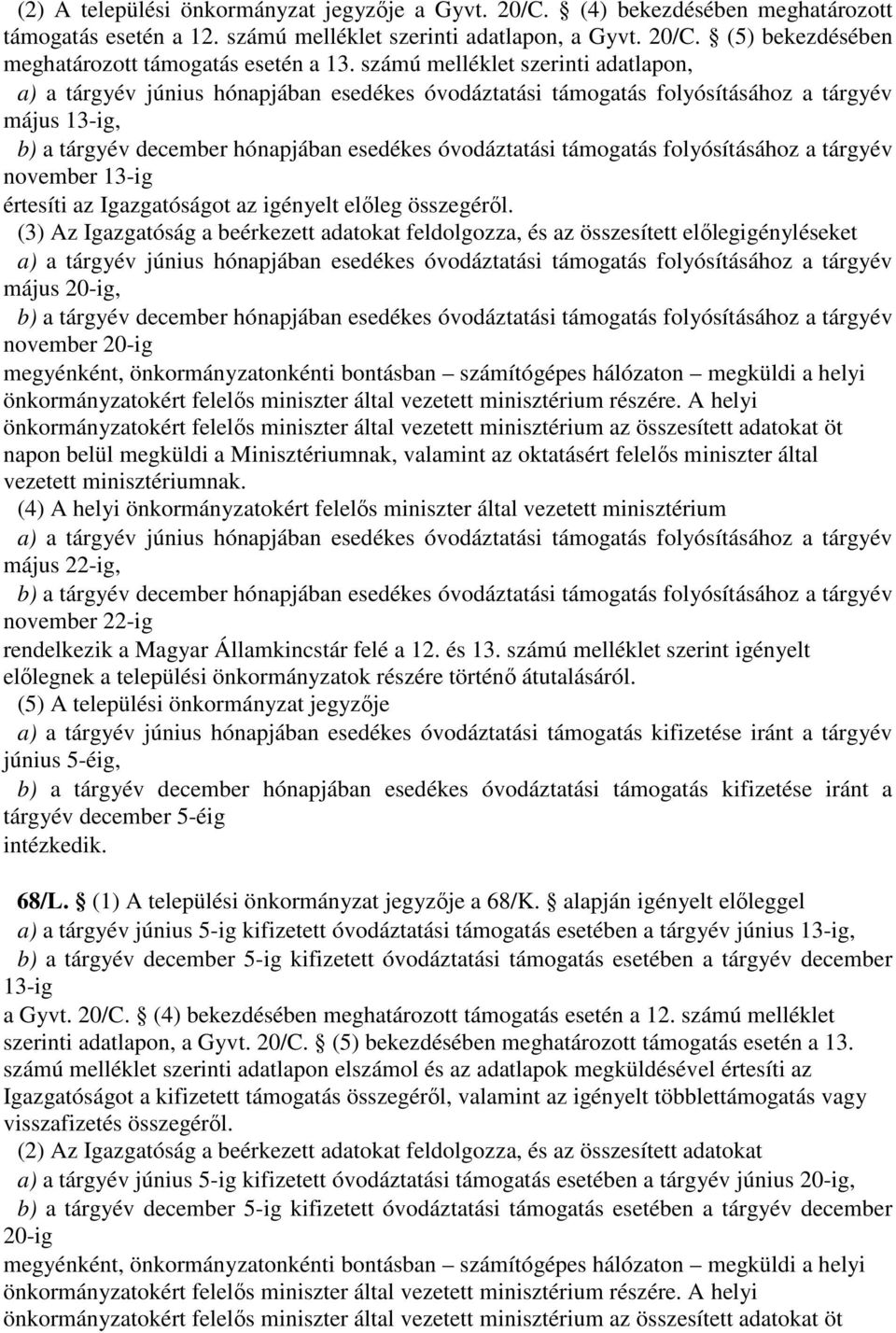 támogatás folyósításához a tárgyév november 13-ig értesíti az Igazgatóságot az igényelt előleg összegéről.