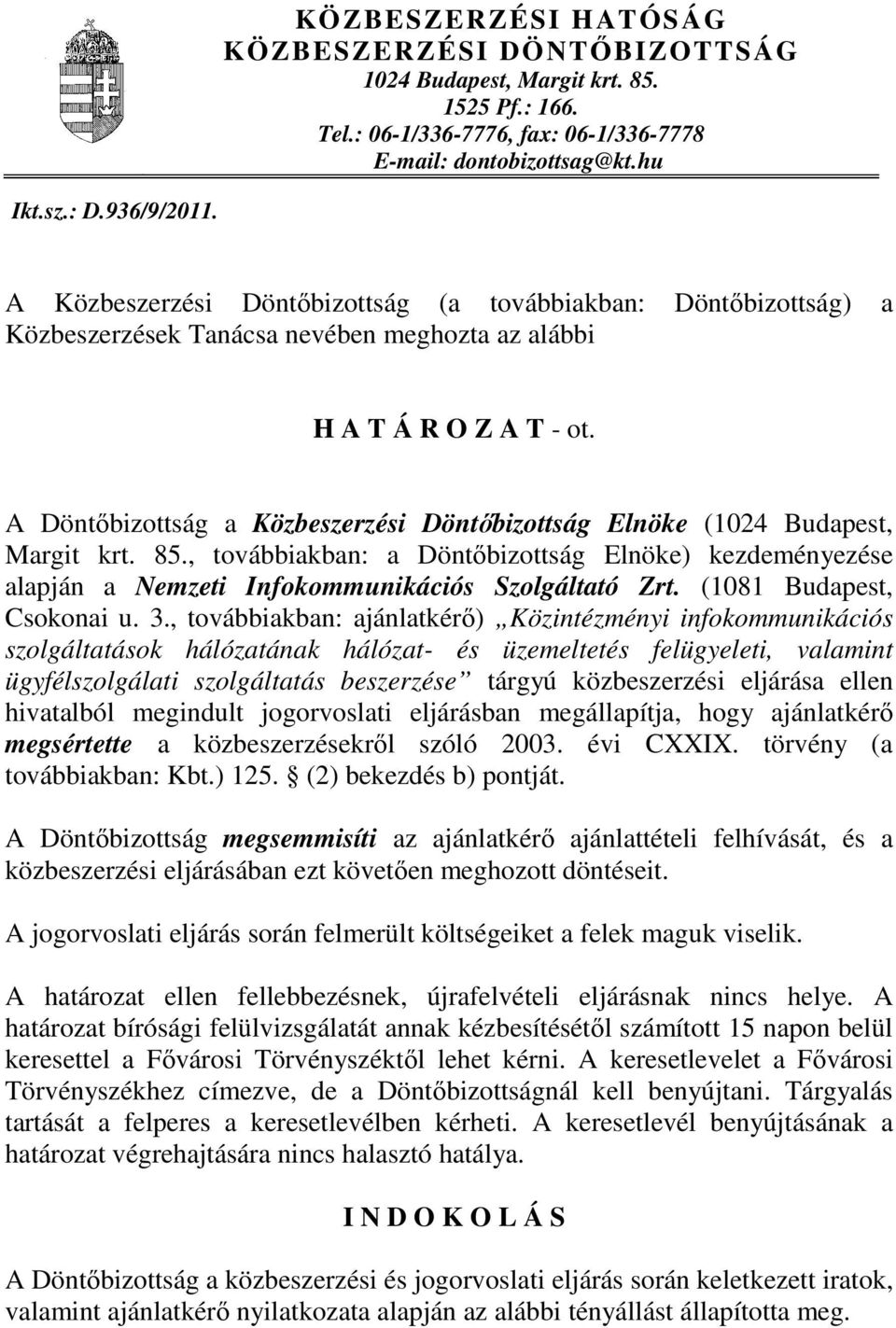 A Döntıbizottság a Közbeszerzési Döntıbizottság Elnöke (1024 Budapest, Margit krt. 85., továbbiakban: a Döntıbizottság Elnöke) kezdeményezése alapján a Nemzeti Infokommunikációs Szolgáltató Zrt.