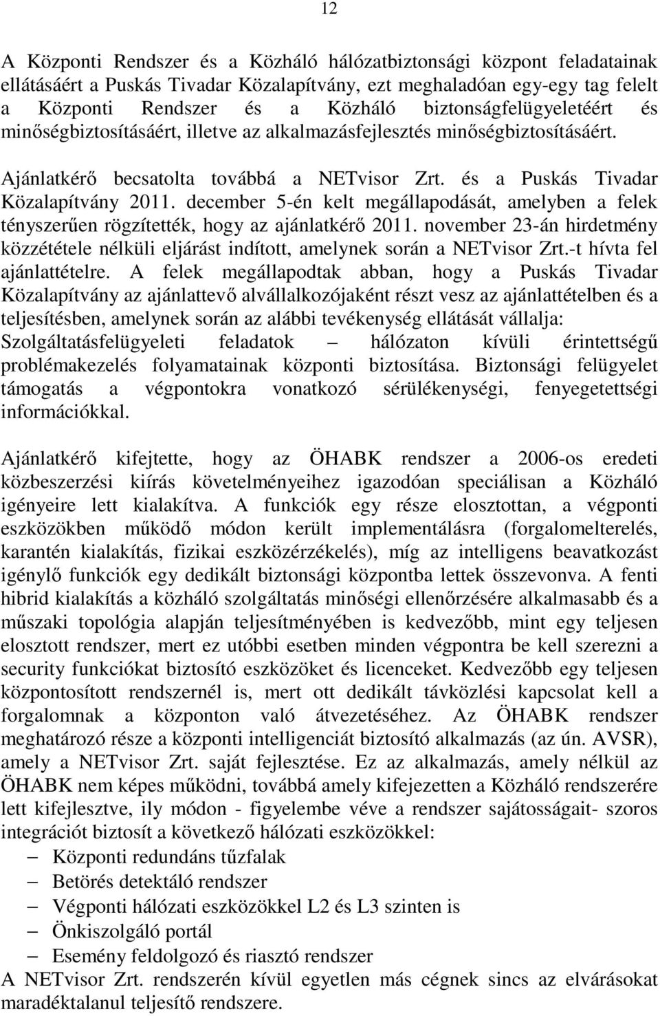 december 5-én kelt megállapodását, amelyben a felek tényszerően rögzítették, hogy az ajánlatkérı 2011. november 23-án hirdetmény közzététele nélküli eljárást indított, amelynek során a NETvisor Zrt.