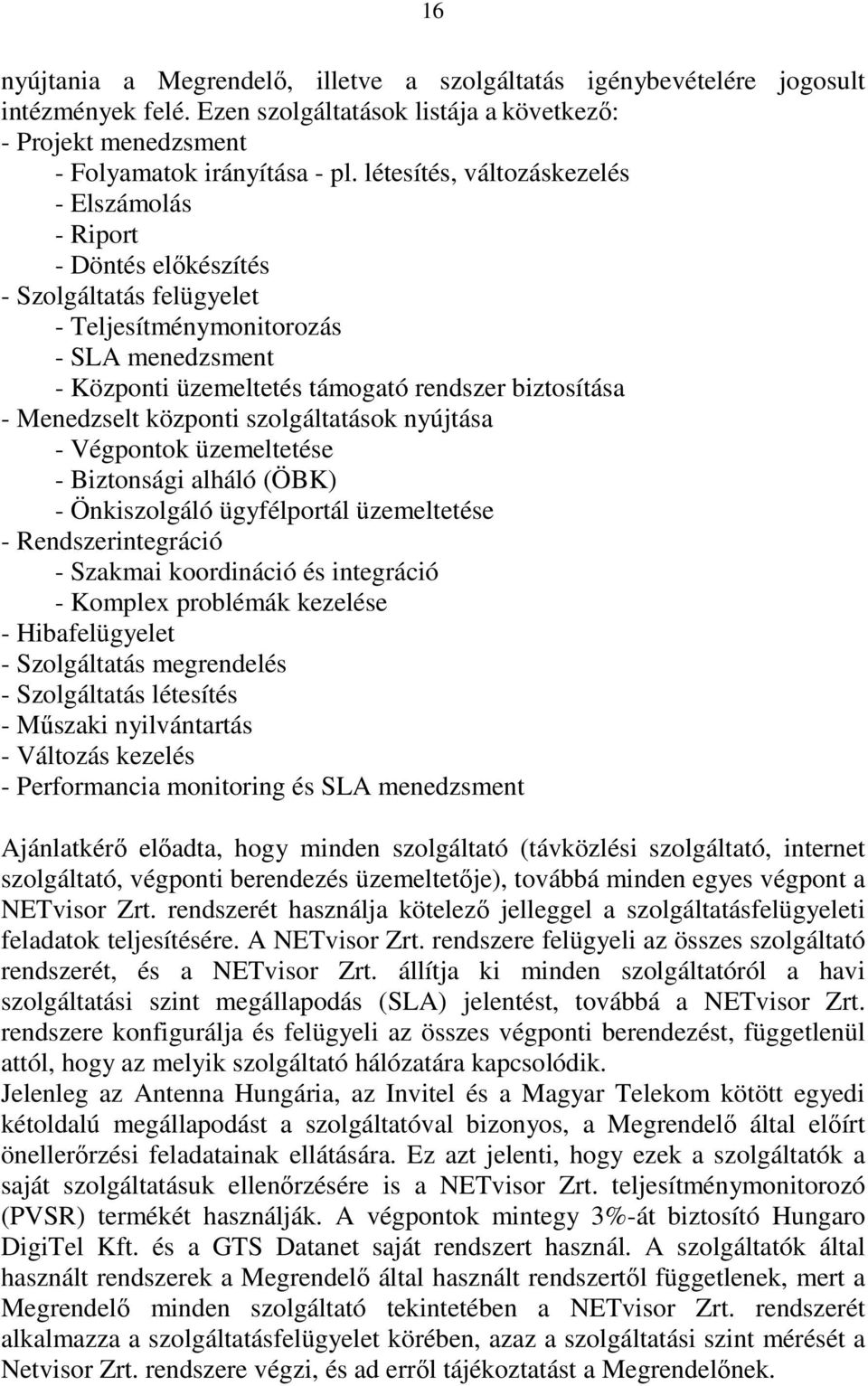 Menedzselt központi szolgáltatások nyújtása - Végpontok üzemeltetése - Biztonsági alháló (ÖBK) - Önkiszolgáló ügyfélportál üzemeltetése - Rendszerintegráció - Szakmai koordináció és integráció -