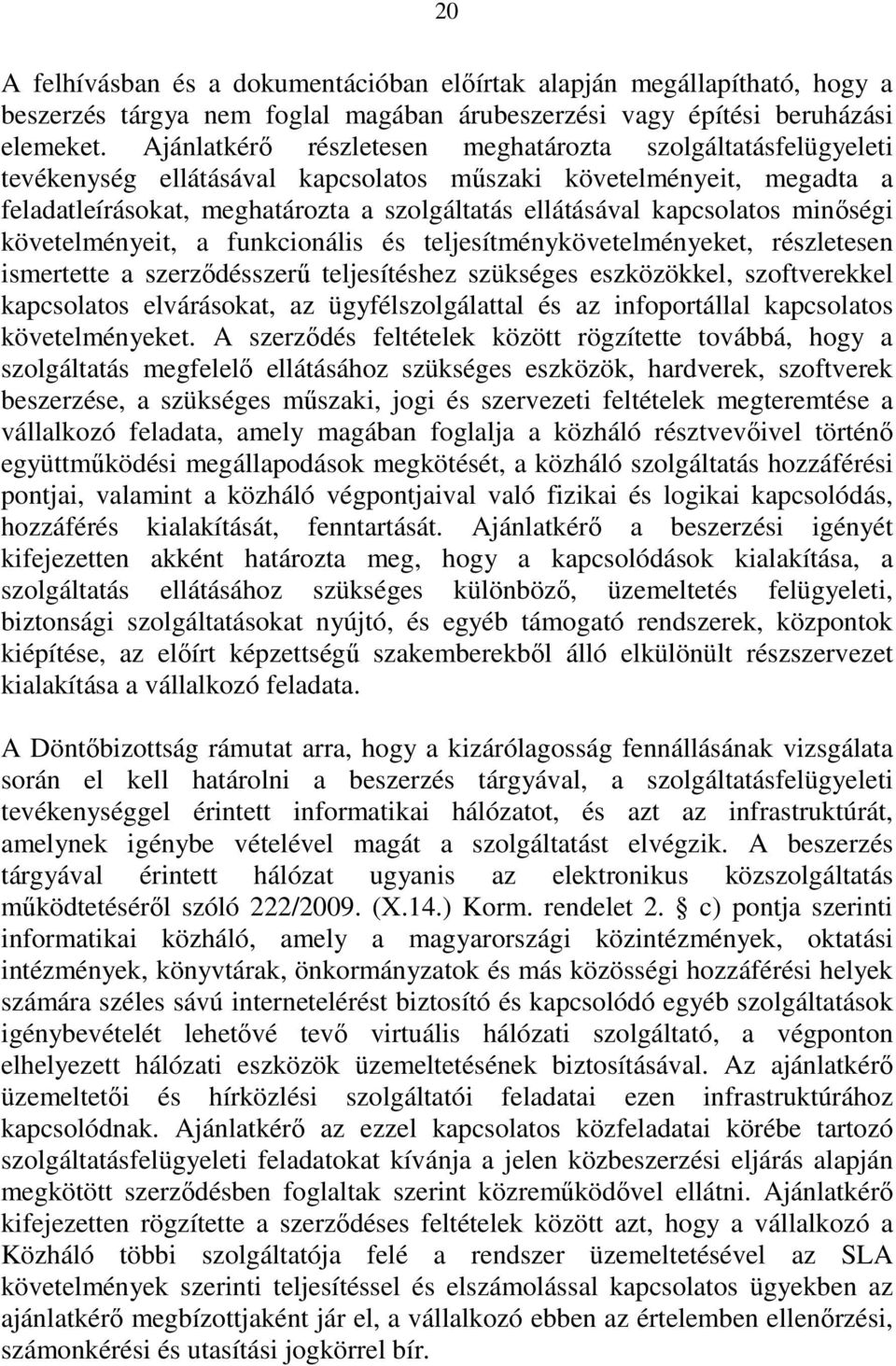 kapcsolatos minıségi követelményeit, a funkcionális és teljesítménykövetelményeket, részletesen ismertette a szerzıdésszerő teljesítéshez szükséges eszközökkel, szoftverekkel kapcsolatos elvárásokat,