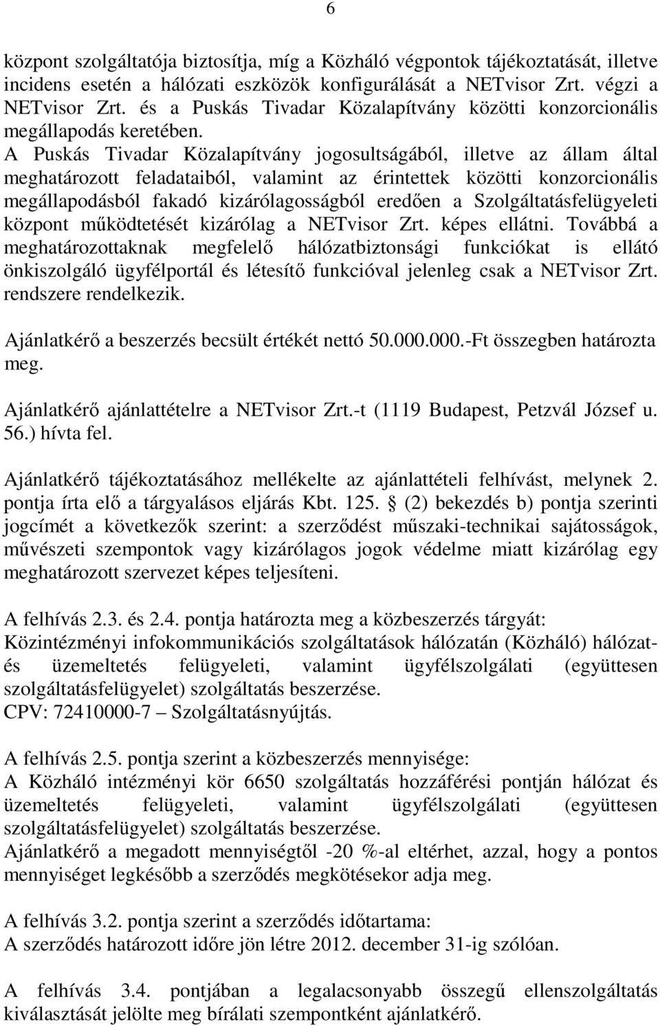 A Puskás Tivadar Közalapítvány jogosultságából, illetve az állam által meghatározott feladataiból, valamint az érintettek közötti konzorcionális megállapodásból fakadó kizárólagosságból eredıen a