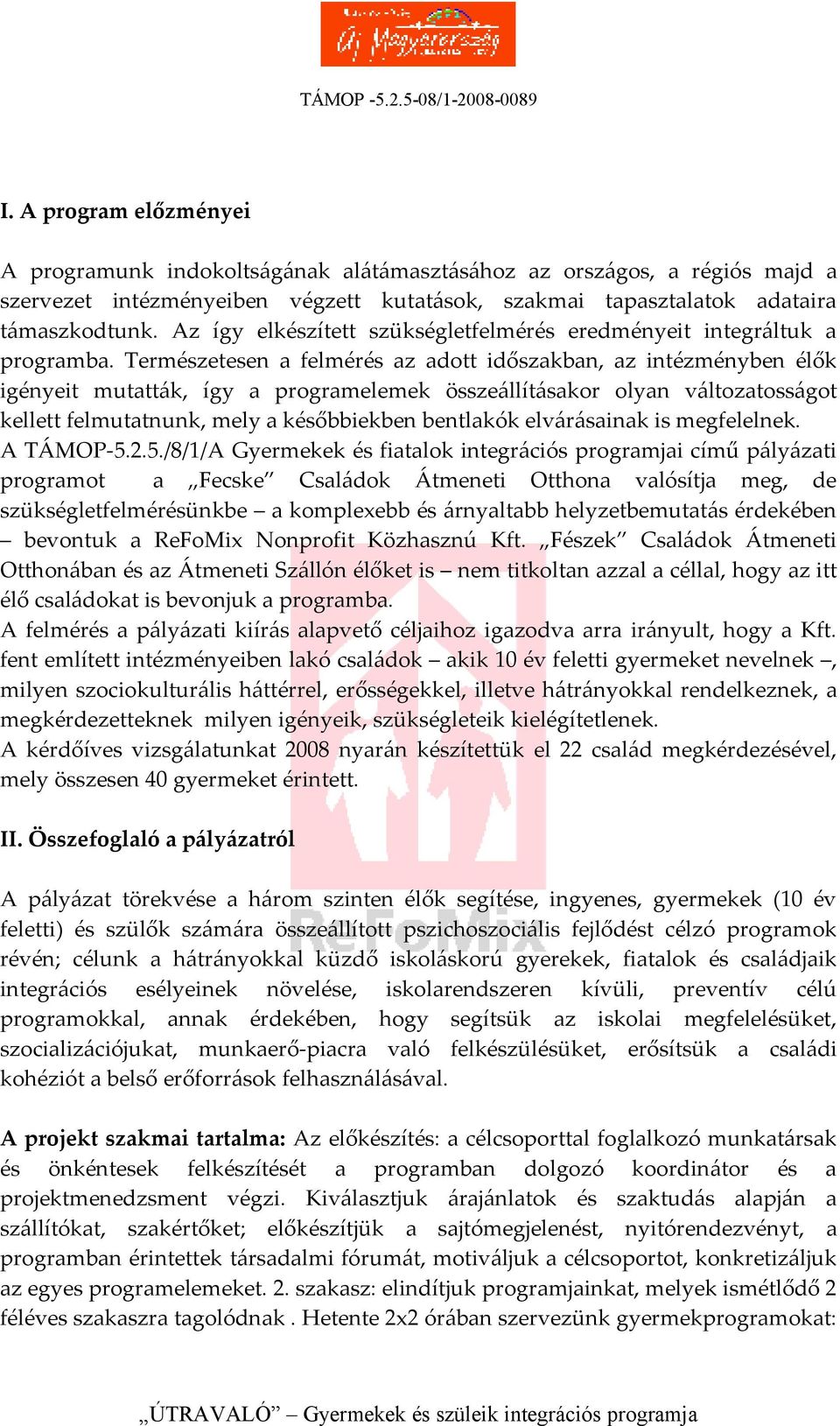 Természetesen a felmérés az adott időszakban, az intézményben élők igényeit mutatták, így a programelemek összeállításakor olyan változatosságot kellett felmutatnunk, mely a későbbiekben bentlakók