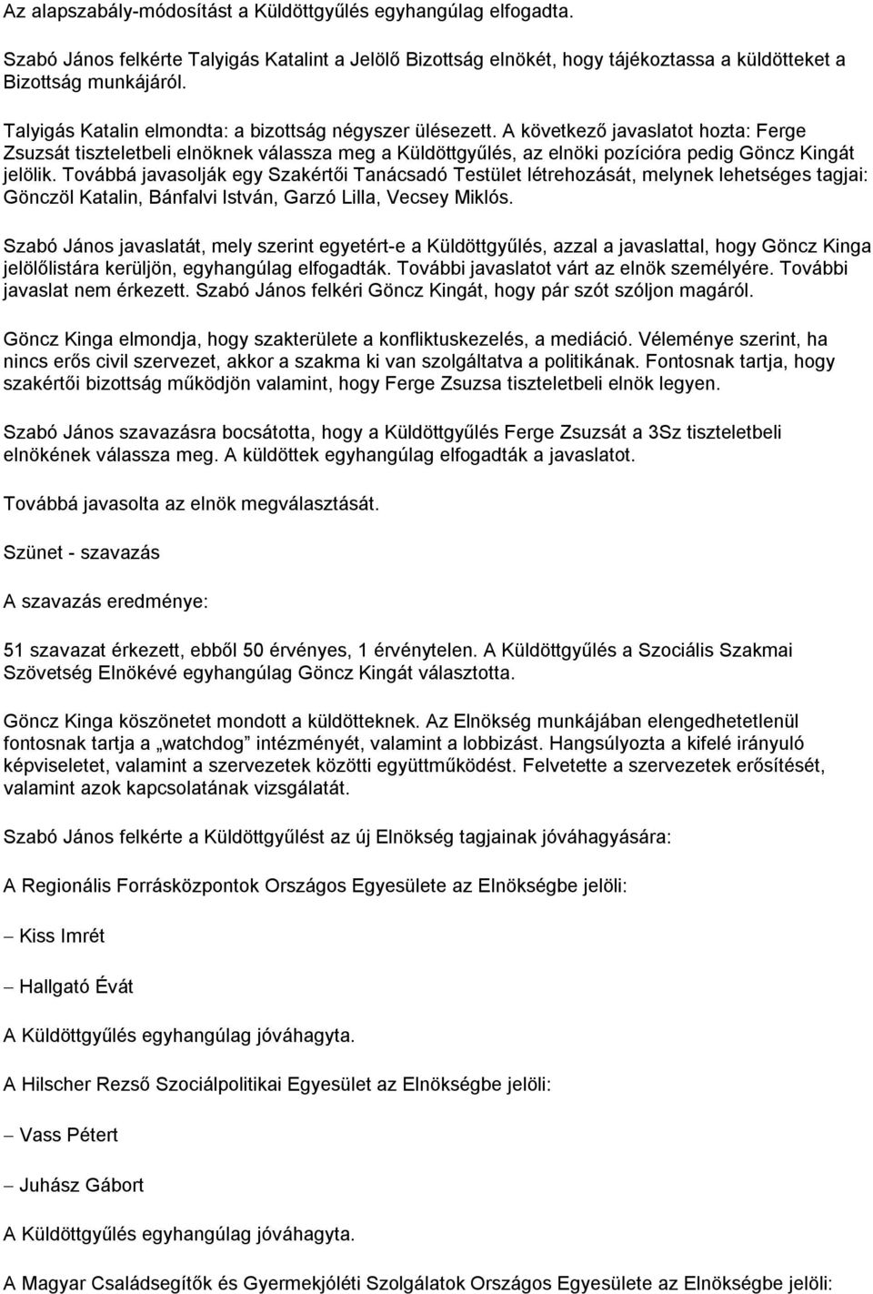 A következő javaslatot hozta: Ferge Zsuzsát tiszteletbeli elnöknek válassza meg a Küldöttgyűlés, az elnöki pozícióra pedig Göncz Kingát jelölik.