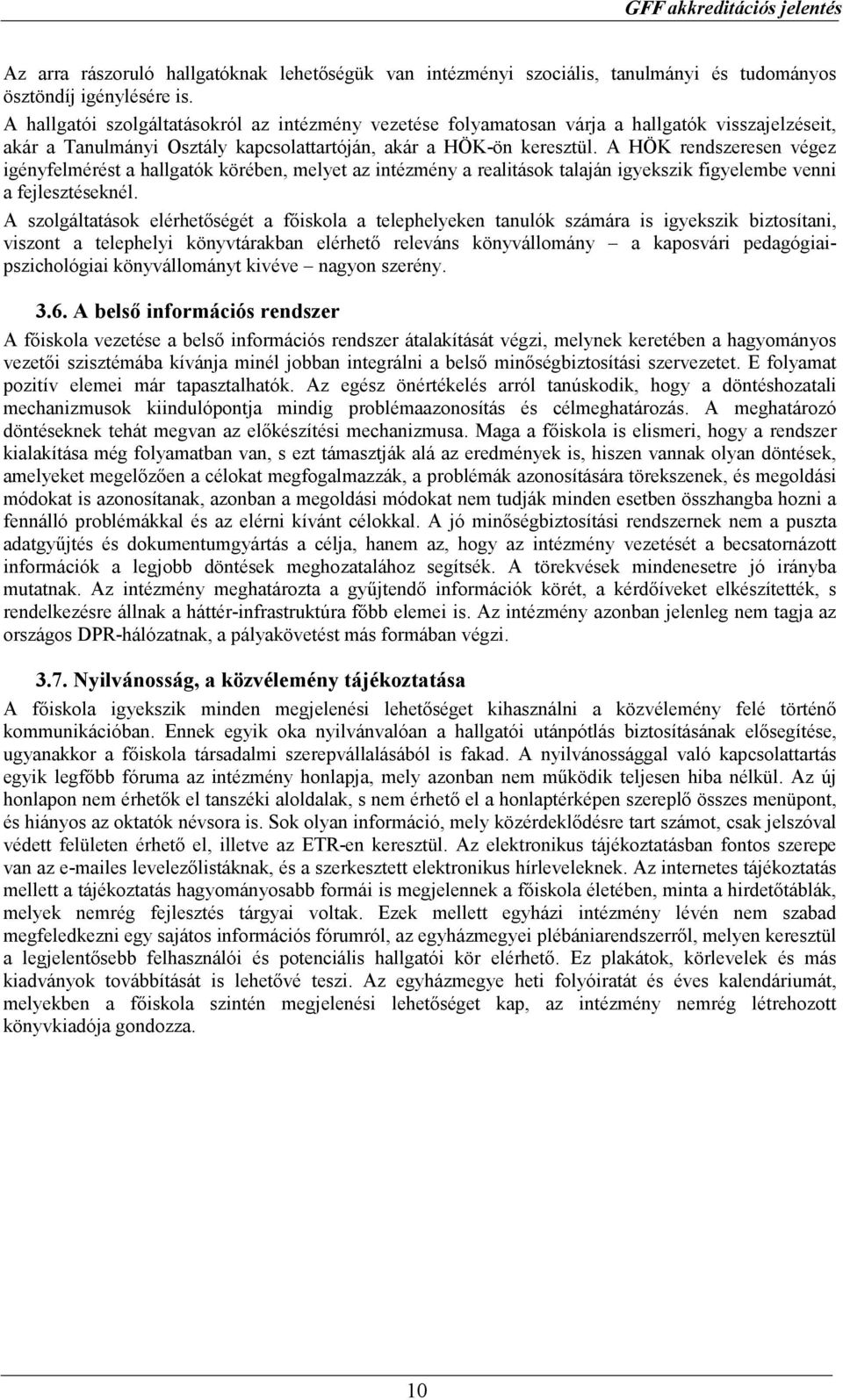 A HÖK rendszeresen végez igényfelmérést a hallgatók körében, melyet az intézmény a realitások talaján igyekszik figyelembe venni a fejlesztéseknél.