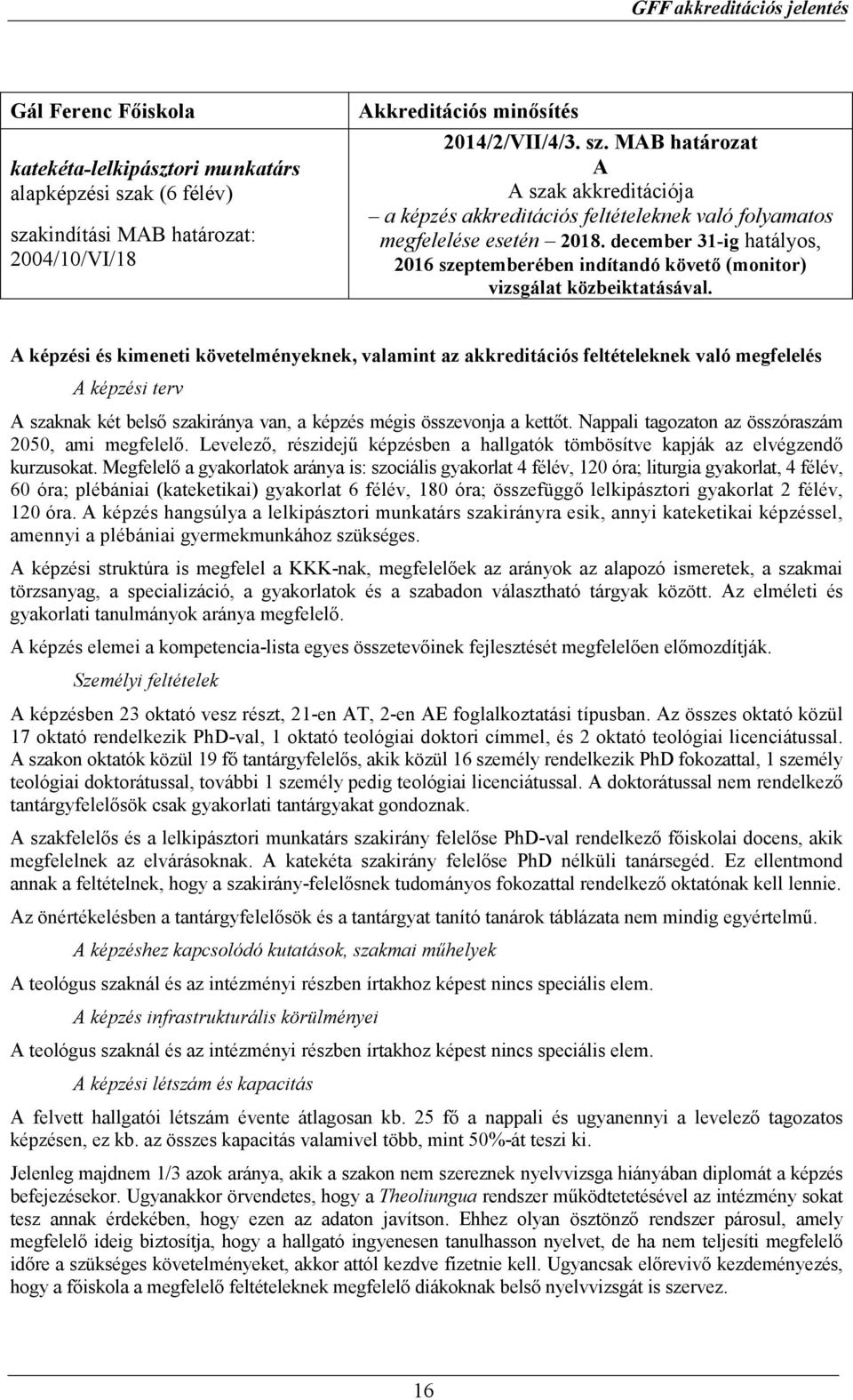 A képzési és kimeneti követelményeknek, valamint az akkreditációs feltételeknek való megfelelés A képzési terv A szaknak két belsı szakiránya van, a képzés mégis összevonja a kettıt.