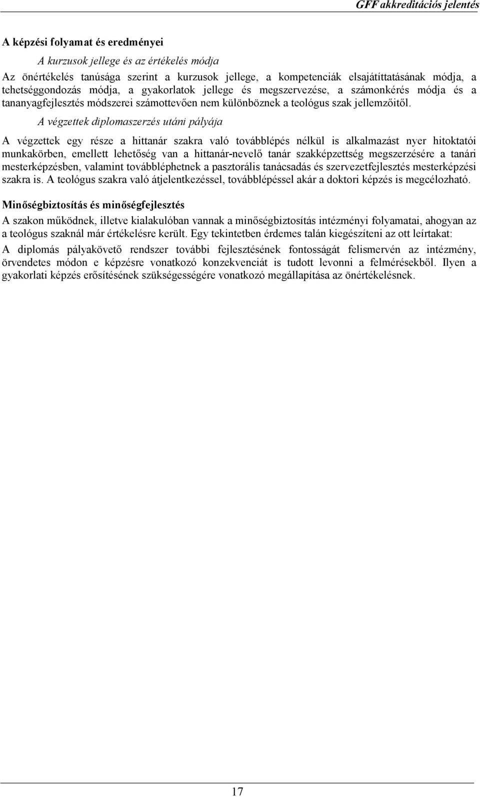 A végzettek diplomaszerzés utáni pályája A végzettek egy része a hittanár szakra való továbblépés nélkül is alkalmazást nyer hitoktatói munkakörben, emellett lehetıség van a hittanár-nevelı tanár