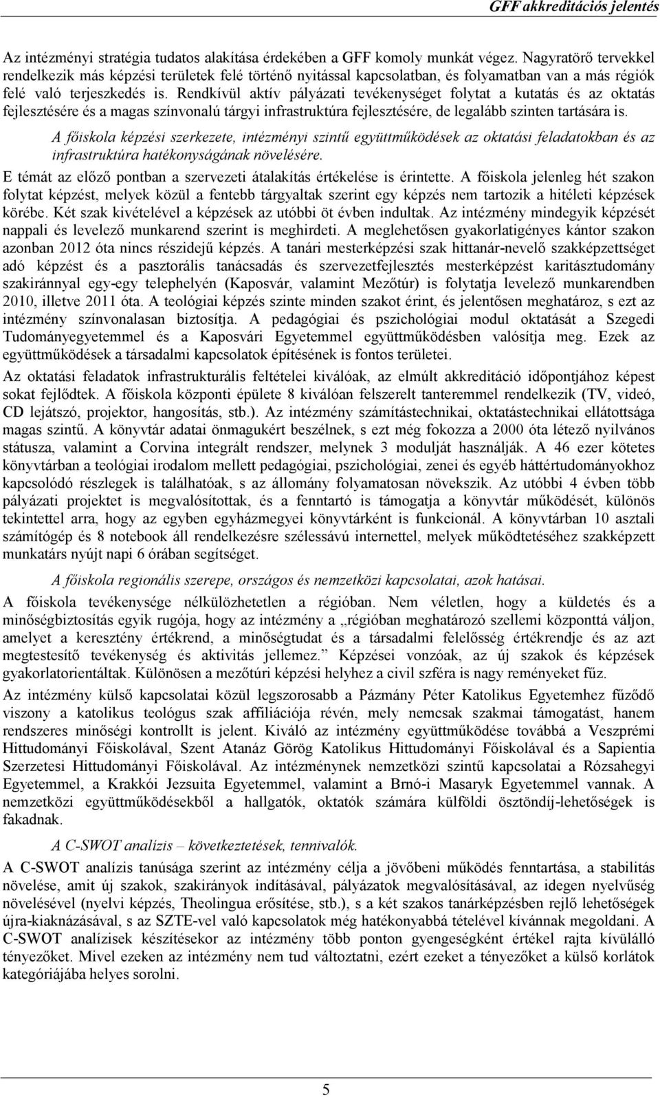 Rendkívül aktív pályázati tevékenységet folytat a kutatás és az oktatás fejlesztésére és a magas színvonalú tárgyi infrastruktúra fejlesztésére, de legalább szinten tartására is.