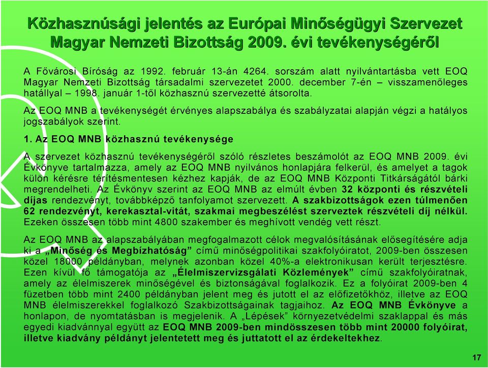 Az EOQ MNB a tevékenységét érvényes alapszabálya és szabályzatai alapján végzi a hatályos jogszabályok szerint. 1.