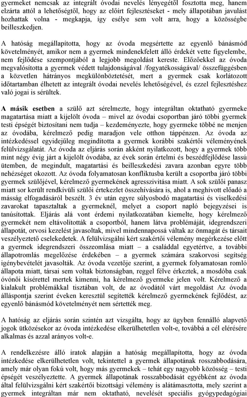 A hatóság megállapította, hogy az óvoda megsértette az egyenlő bánásmód követelményét, amikor nem a gyermek mindenekfelett álló érdekét vette figyelembe, nem fejlődése szempontjából a legjobb