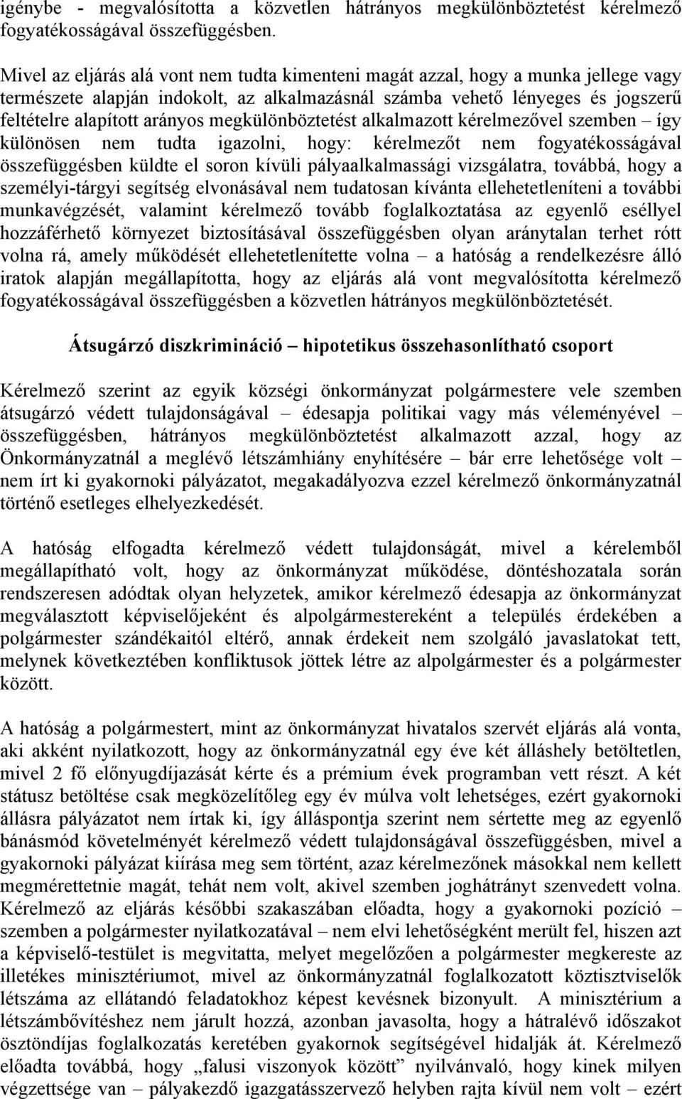 megkülönböztetést alkalmazott kérelmezővel szemben így különösen nem tudta igazolni, hogy: kérelmezőt nem fogyatékosságával összefüggésben küldte el soron kívüli pályaalkalmassági vizsgálatra,