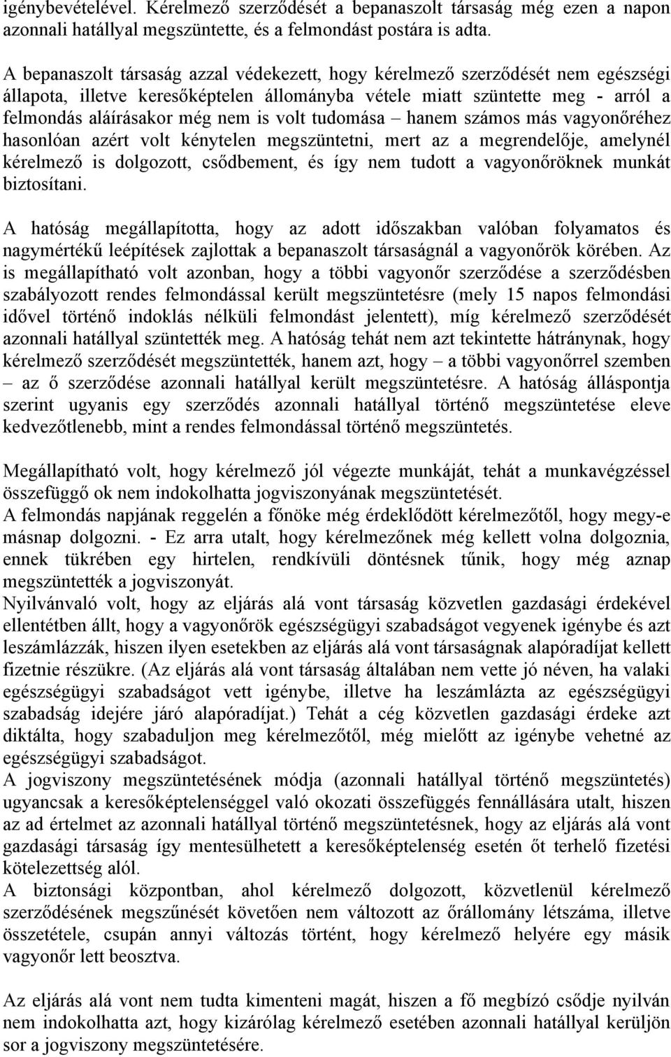 volt tudomása hanem számos más vagyonőréhez hasonlóan azért volt kénytelen megszüntetni, mert az a megrendelője, amelynél kérelmező is dolgozott, csődbement, és így nem tudott a vagyonőröknek munkát