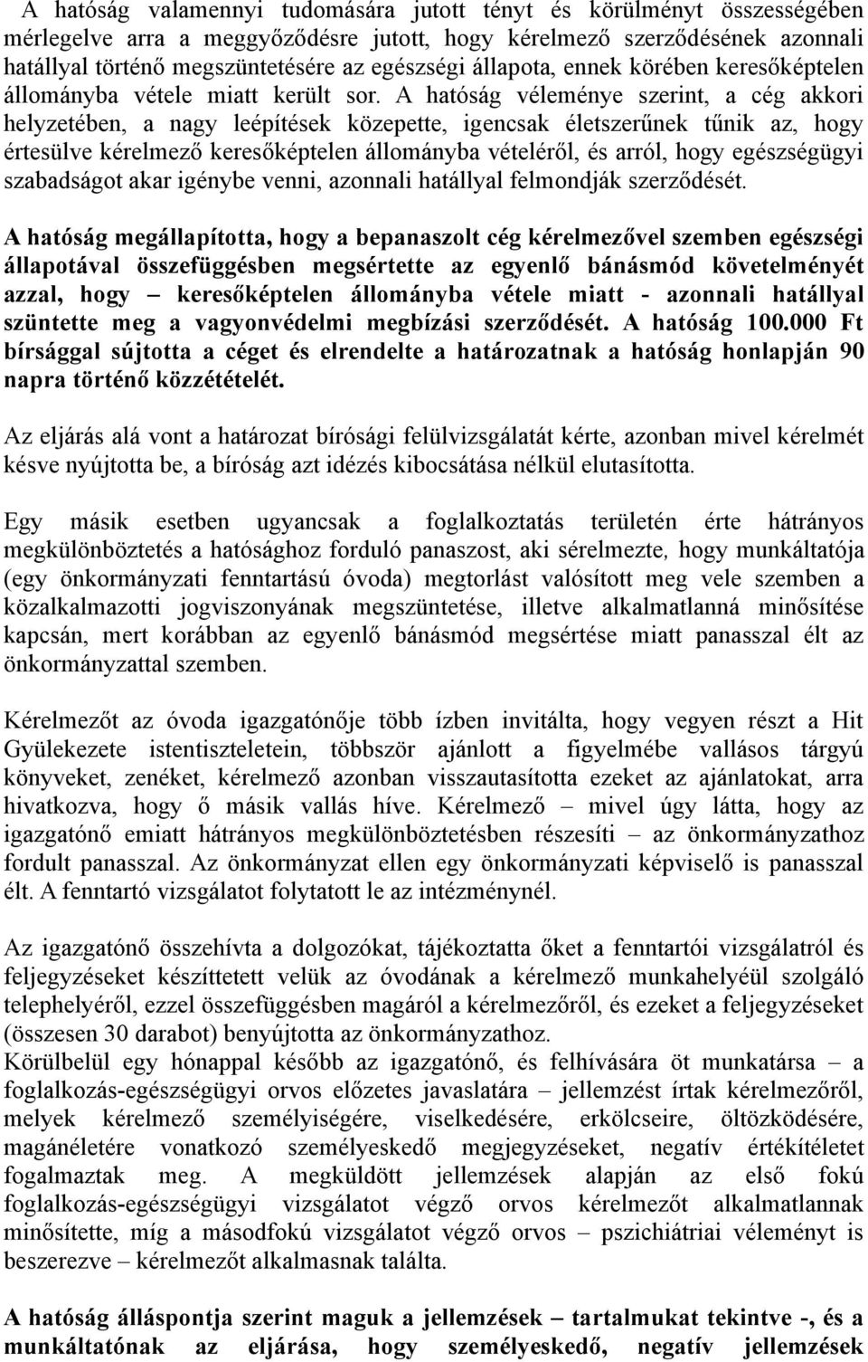 A hatóság véleménye szerint, a cég akkori helyzetében, a nagy leépítések közepette, igencsak életszerűnek tűnik az, hogy értesülve kérelmező keresőképtelen állományba vételéről, és arról, hogy