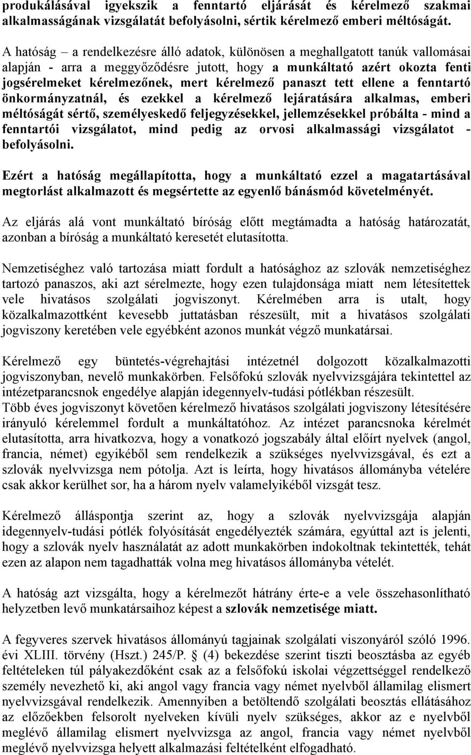 kérelmező panaszt tett ellene a fenntartó önkormányzatnál, és ezekkel a kérelmező lejáratására alkalmas, emberi méltóságát sértő, személyeskedő feljegyzésekkel, jellemzésekkel próbálta - mind a