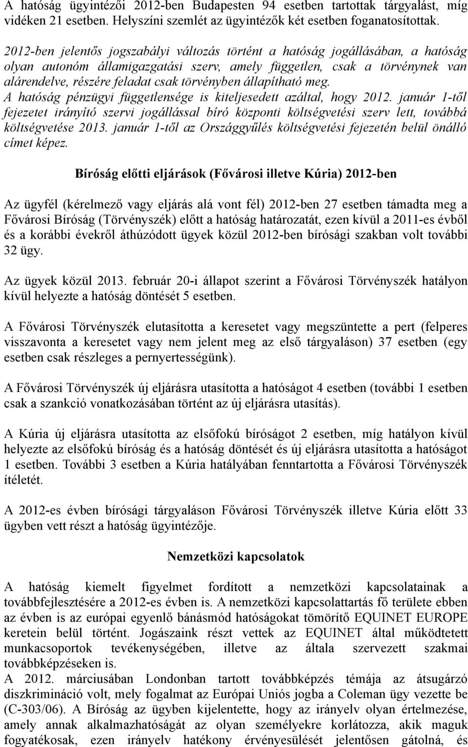 törvényben állapítható meg. A hatóság pénzügyi függetlensége is kiteljesedett azáltal, hogy 2012.