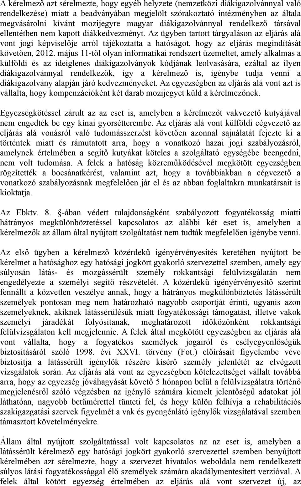 Az ügyben tartott tárgyaláson az eljárás alá vont jogi képviselője arról tájékoztatta a hatóságot, hogy az eljárás megindítását követően, 2012.