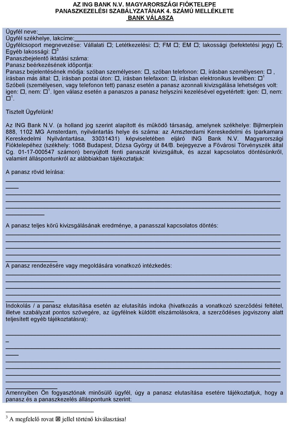 Panaszbejelentő iktatási száma: Panasz beérkezésének időpontja: Panasz bejelentésének módja: szóban személyesen:, szóban telefonon:, írásban személyesen:, írásban más által:, írásban postai úton:,