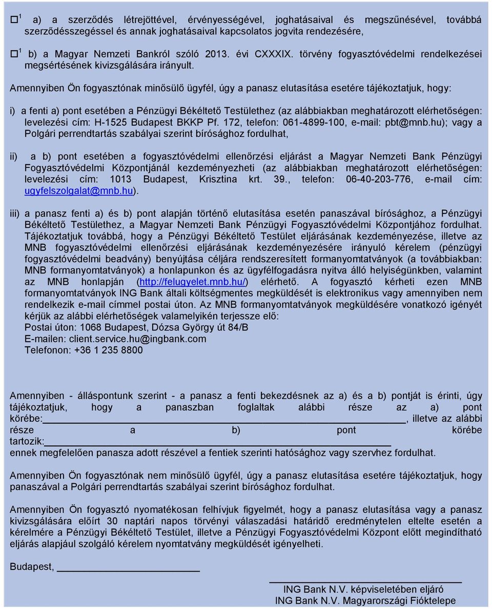 Amennyiben Ön fogyasztónak minősülő ügyfél, úgy a panasz elutasítása esetére tájékoztatjuk, hogy: i) a fenti a) pont esetében a Pénzügyi Békéltető Testülethez (az alábbiakban meghatározott