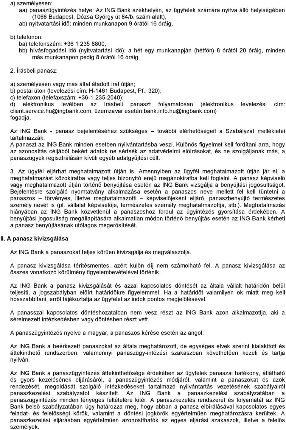 órától 20 óráig, minden más munkanapon pedig 8 órától 16 óráig. 2. Írásbeli panasz: a) személyesen vagy más által átadott irat útján; b) postai úton (levelezési cím: H-1461 Budapest, Pf.