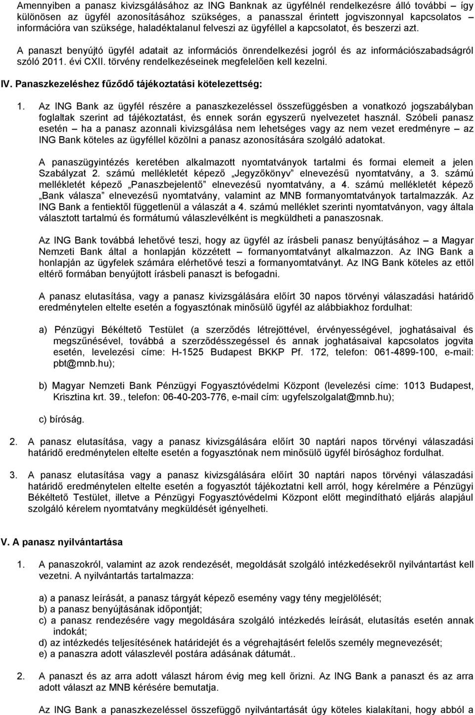 A panaszt benyújtó ügyfél adatait az információs önrendelkezési jogról és az információszabadságról szóló 2011. évi CXII. törvény rendelkezéseinek megfelelően kell kezelni. IV.