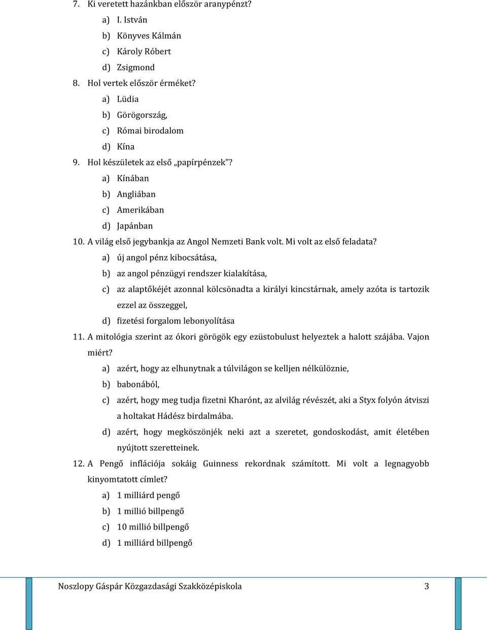 a) új angol pénz kibocsátása, b) az angol pénzügyi rendszer kialakítása, c) az alaptőkéjét azonnal kölcsönadta a királyi kincstárnak, amely azóta is tartozik ezzel az összeggel, d) fizetési forgalom