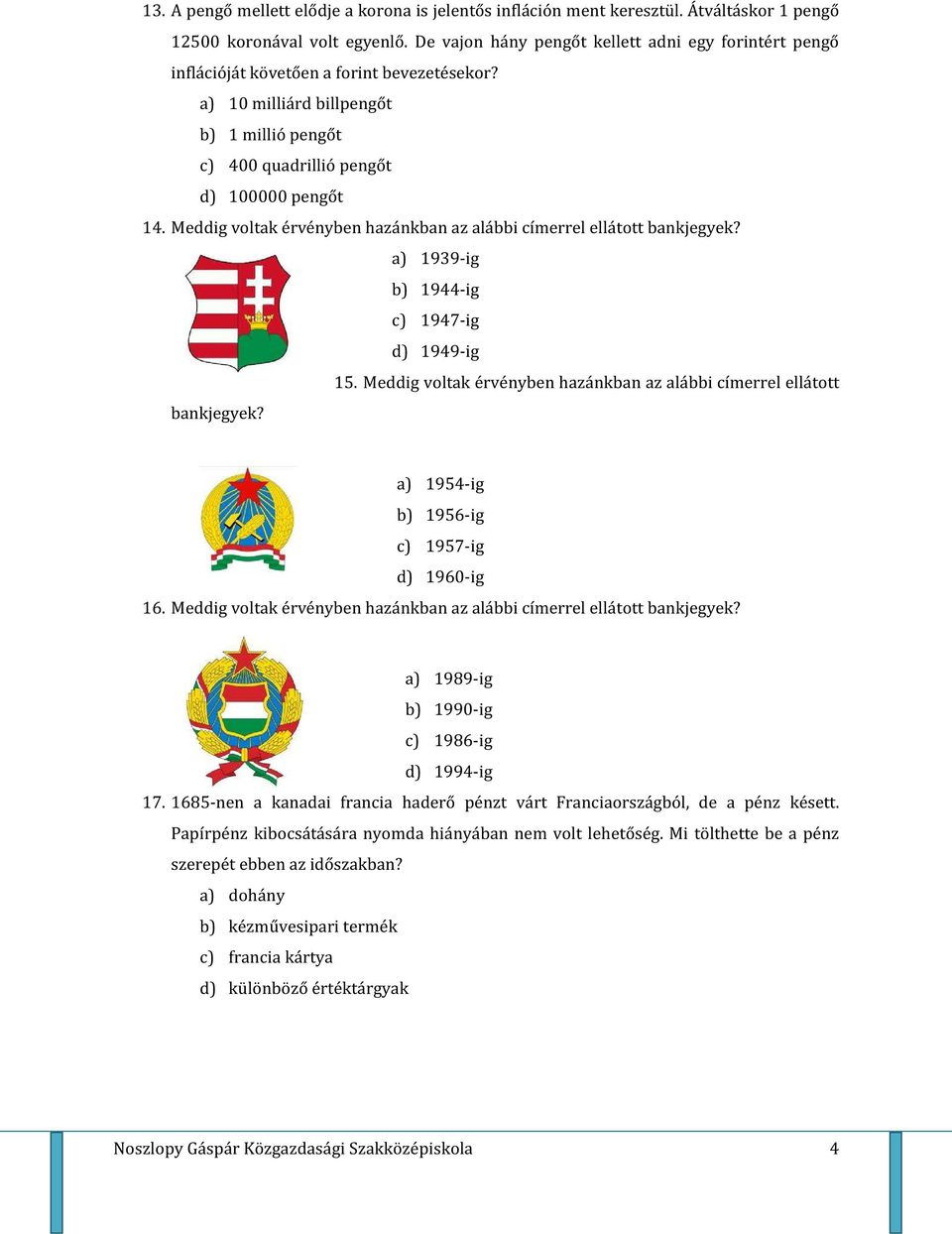 Meddig voltak érvényben hazánkban az alábbi címerrel ellátott bankjegyek? a) 1939-ig b) 1944-ig c) 1947-ig d) 1949-ig 15. Meddig voltak érvényben hazánkban az alábbi címerrel ellátott bankjegyek?