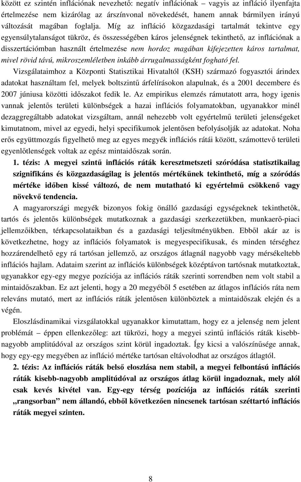 Míg az infláció közgazdasági tartalmát tekintve egy egyensúlytalanságot tükröz, és összességében káros jelenségnek tekinthető, az inflációnak a disszertációmban használt értelmezése nem hordoz