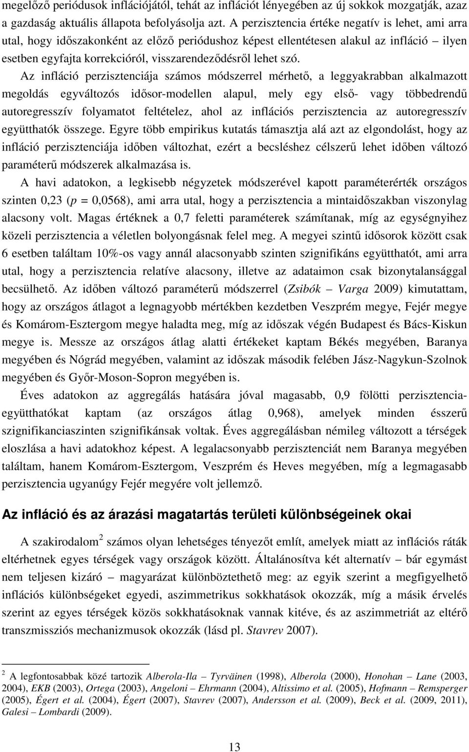 szó. Az infláció perzisztenciája számos módszerrel mérhető, a leggyakrabban alkalmazott megoldás egyváltozós idősor-modellen alapul, mely egy első- vagy többedrendű autoregresszív folyamatot