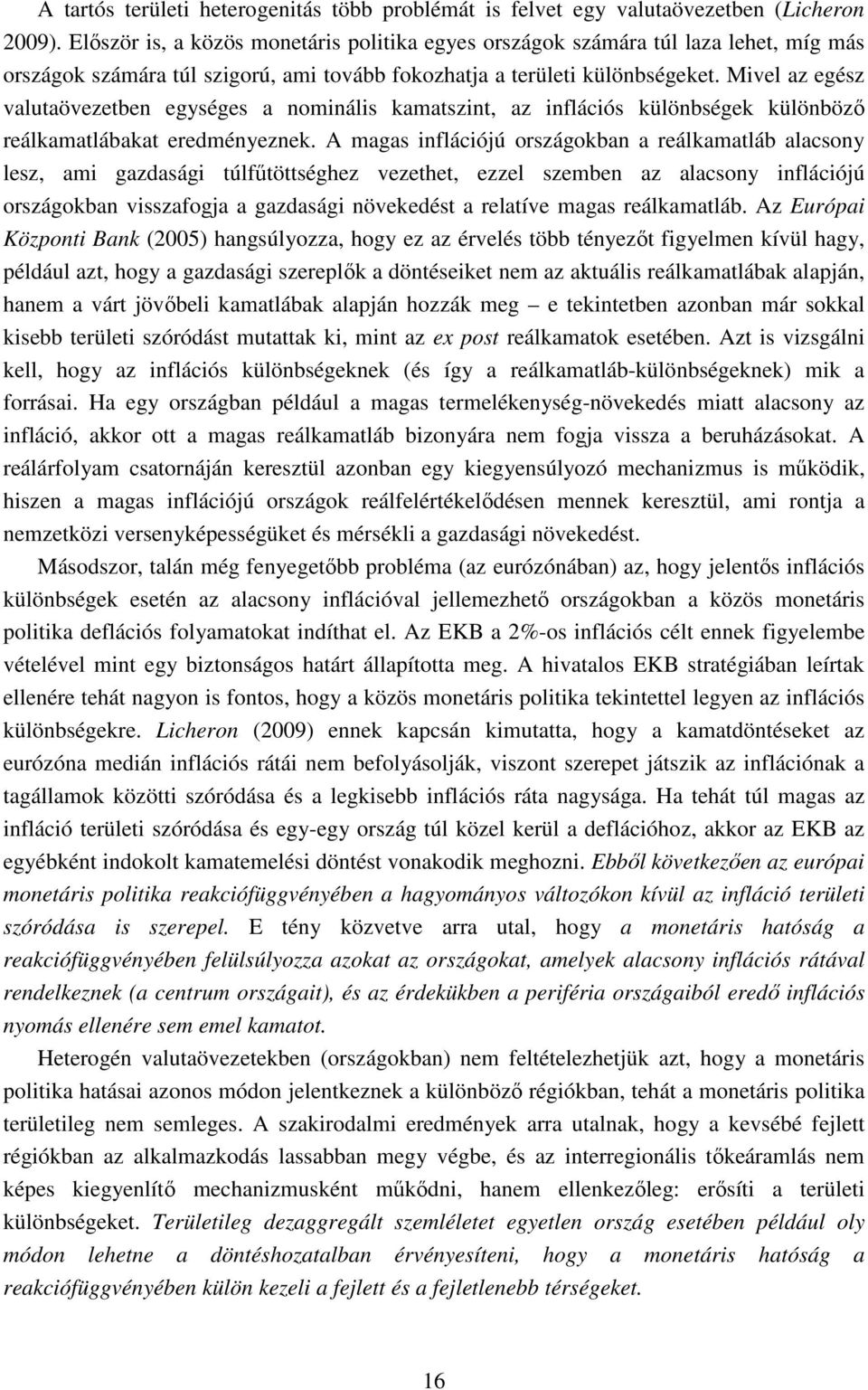 Mivel az egész valutaövezetben egységes a nominális kamatszint, az inflációs különbségek különböző reálkamatlábakat eredményeznek.