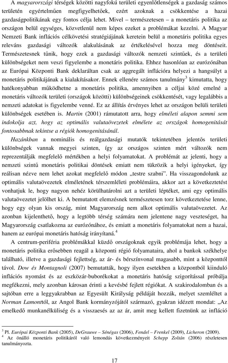 A Magyar Nemzeti Bank inflációs célkövetési stratégiájának keretein belül a monetáris politika egyes releváns gazdasági változók alakulásának az értékelésével hozza meg döntéseit.