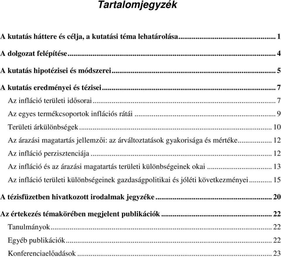 .. 10 Az árazási magatartás jellemzői: az árváltoztatások gyakorisága és mértéke... 12 Az infláció perzisztenciája... 12 Az infláció és az árazási magatartás területi különbségeinek okai.