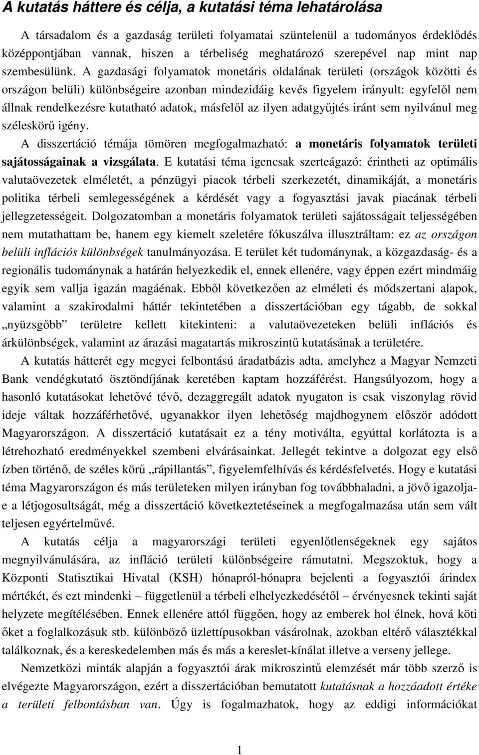 A gazdasági folyamatok monetáris oldalának területi (országok közötti és országon belüli) különbségeire azonban mindezidáig kevés figyelem irányult: egyfelől nem állnak rendelkezésre kutatható